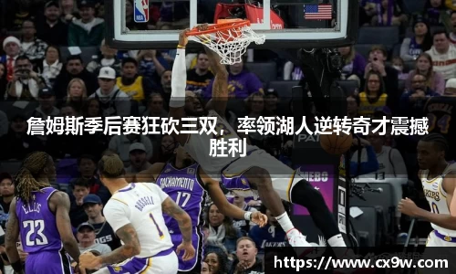 詹姆斯季后赛狂砍三双，率领湖人逆转奇才震撼胜利