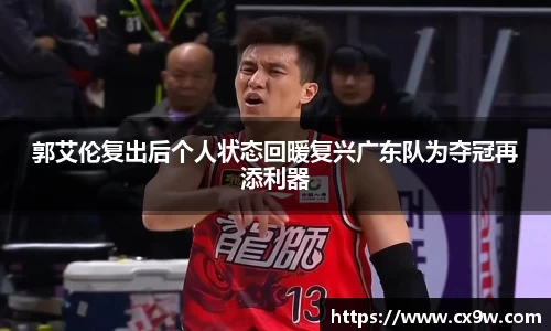 郭艾伦复出后个人状态回暖复兴广东队为夺冠再添利器