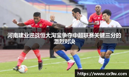 河南建业迎战恒大淘宝争夺中超联赛关键三分的激烈对决