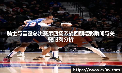 骑士与雷霆总决赛第四场激战回顾精彩瞬间与关键时刻分析
