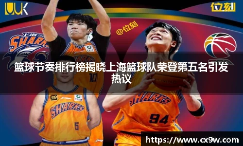 篮球节奏排行榜揭晓上海篮球队荣登第五名引发热议